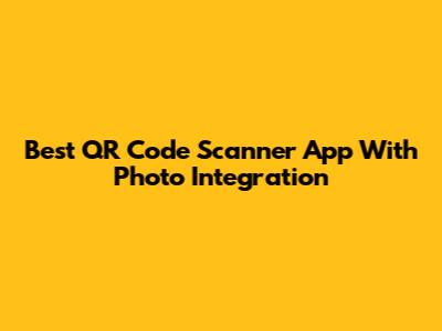 Best QR Code Scanner App With Photo Integration