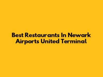 Best Restaurants In Newark Airport's United Terminal