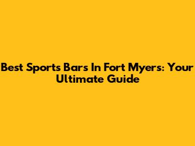 Best Sports Bars In Fort Myers: Your Ultimate Guide