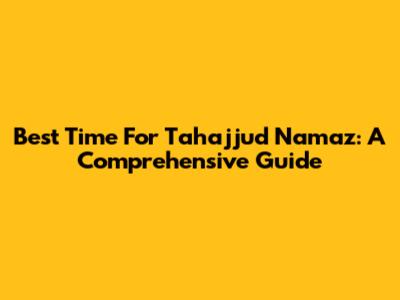 Best Time For Tahajjud Namaz: A Comprehensive Guide