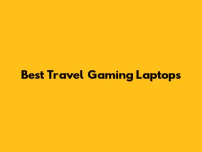 Best Travel Gaming Laptops