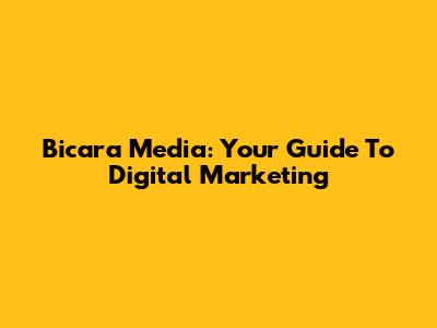 Bicara Media: Your Guide To Digital Marketing