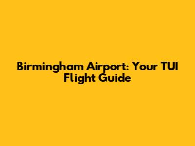 Birmingham Airport: Your TUI Flight Guide