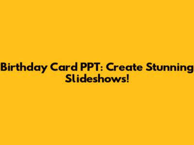 Birthday Card PPT: Create Stunning Slideshows!