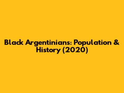 Black Argentinians: Population & History (2020)