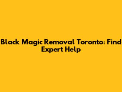Black Magic Removal Toronto: Find Expert Help