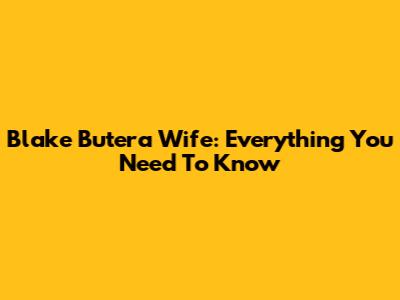 Blake Butera Wife: Everything You Need To Know