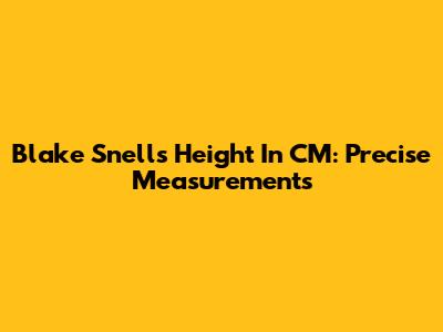 Blake Snell's Height In CM: Precise Measurements