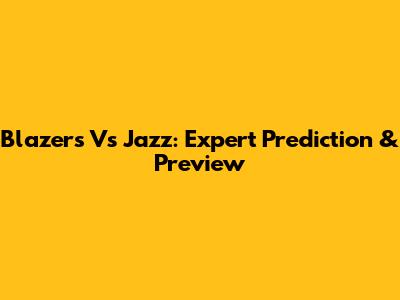 Blazers Vs Jazz: Expert Prediction & Preview