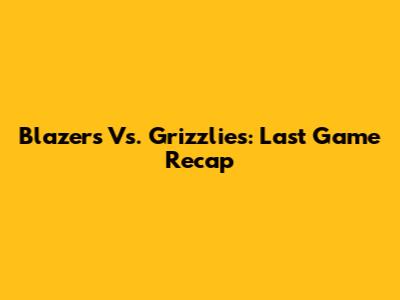 Blazers Vs. Grizzlies: Last Game Recap