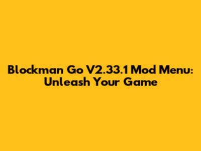 Blockman Go V2.33.1 Mod Menu: Unleash Your Game