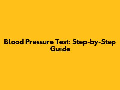Blood Pressure Test: Step-by-Step Guide