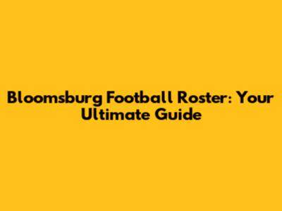 Bloomsburg Football Roster: Your Ultimate Guide