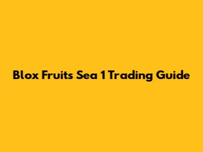 Blox Fruits Sea 1 Trading Guide