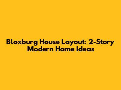 Bloxburg House Layout: 2-Story Modern Home Ideas