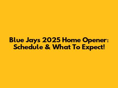 Blue Jays 2025 Home Opener: Schedule & What To Expect!