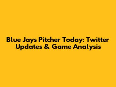 Blue Jays Pitcher Today: Twitter Updates & Game Analysis