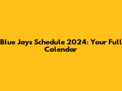 Blue Jays Schedule 2024: Your Full Calendar