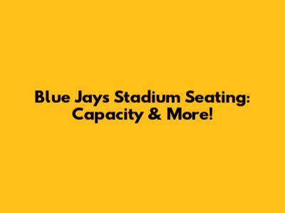 Blue Jays Stadium Seating: Capacity & More!