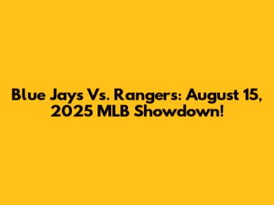 Blue Jays Vs. Rangers: August 15, 2025 MLB Showdown!