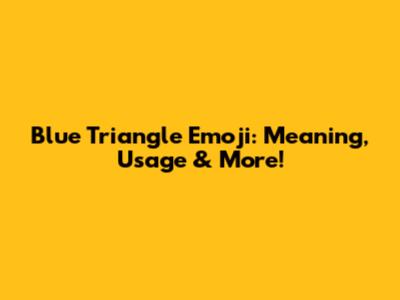 Blue Triangle Emoji: Meaning, Usage & More!