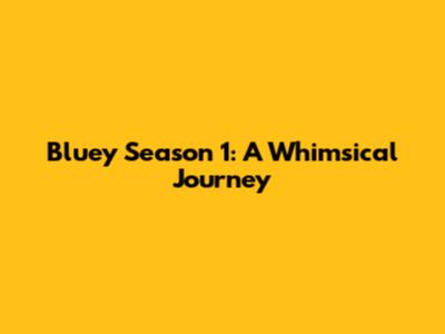 Bluey Season 1: A Whimsical Journey