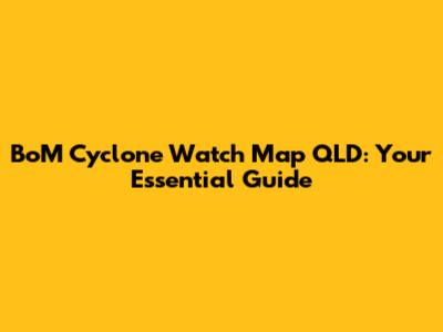 BoM Cyclone Watch Map QLD: Your Essential Guide