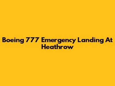 Boeing 777 Emergency Landing At Heathrow