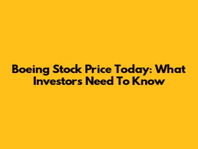 Boeing Stock Price Today: What Investors Need To Know