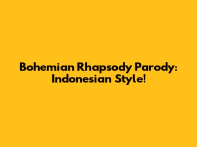 Bohemian Rhapsody Parody: Indonesian Style!