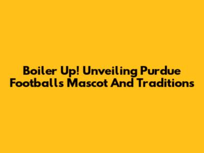 Boiler Up! Unveiling Purdue Football's Mascot And Traditions