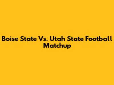 Boise State Vs. Utah State Football Matchup