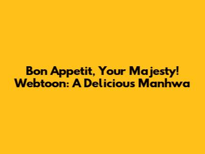 Bon Appetit, Your Majesty! Webtoon: A Delicious Manhwa