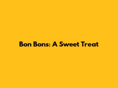 Bon Bons: A Sweet Treat