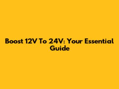 Boost 12V To 24V: Your Essential Guide