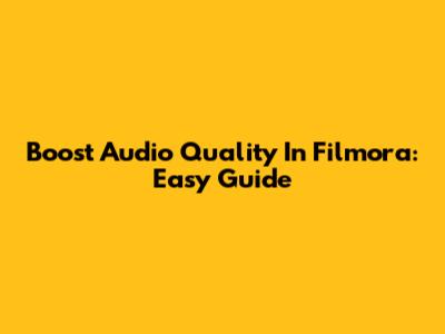 Boost Audio Quality In Filmora: Easy Guide