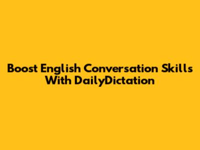 Boost English Conversation Skills With DailyDictation