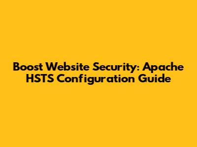 Boost Website Security: Apache HSTS Configuration Guide