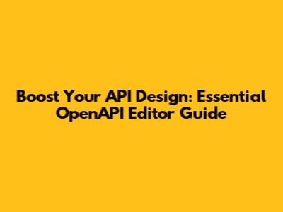 Boost Your API Design: Essential OpenAPI Editor Guide