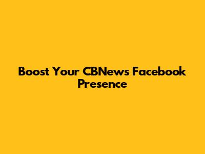 Boost Your CBNews Facebook Presence