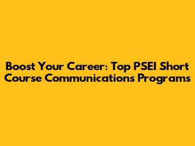 Boost Your Career: Top PSEI Short Course Communications Programs