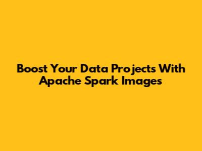 Boost Your Data Projects With Apache Spark Images