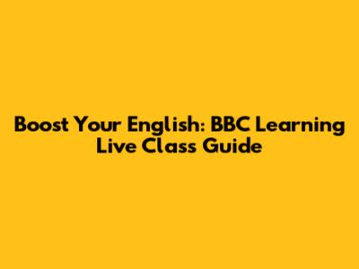 Boost Your English: BBC Learning Live Class Guide