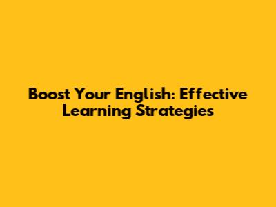 Boost Your English: Effective Learning Strategies