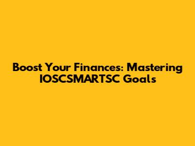 Boost Your Finances: Mastering IOSCSMARTSC Goals