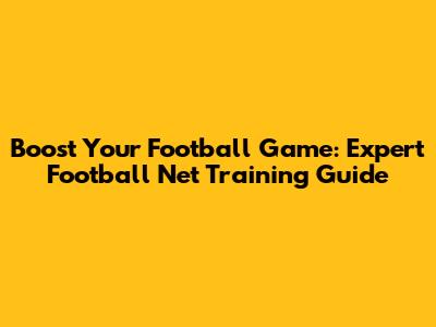 Boost Your Football Game: Expert Football Net Training Guide