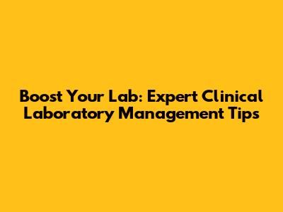 Boost Your Lab: Expert Clinical Laboratory Management Tips