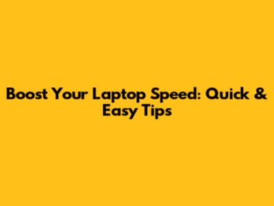 Boost Your Laptop Speed: Quick & Easy Tips