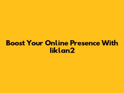 Boost Your Online Presence With Iiklan2