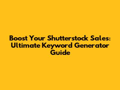 Boost Your Shutterstock Sales: Ultimate Keyword Generator Guide
